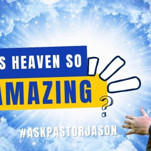 Why Is Heaven So Amazing? – Pastor Jason Henderson