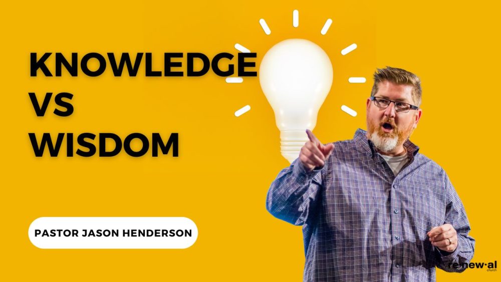 Knowledge vs Wisdom – Pastor Jason Henderson