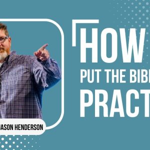 Put the Bible into Practice – Pastor Jason Henderson