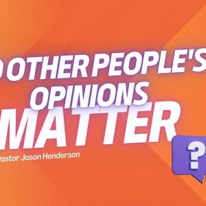Does Their Opinion Matter? – Pastor Jason Henderson