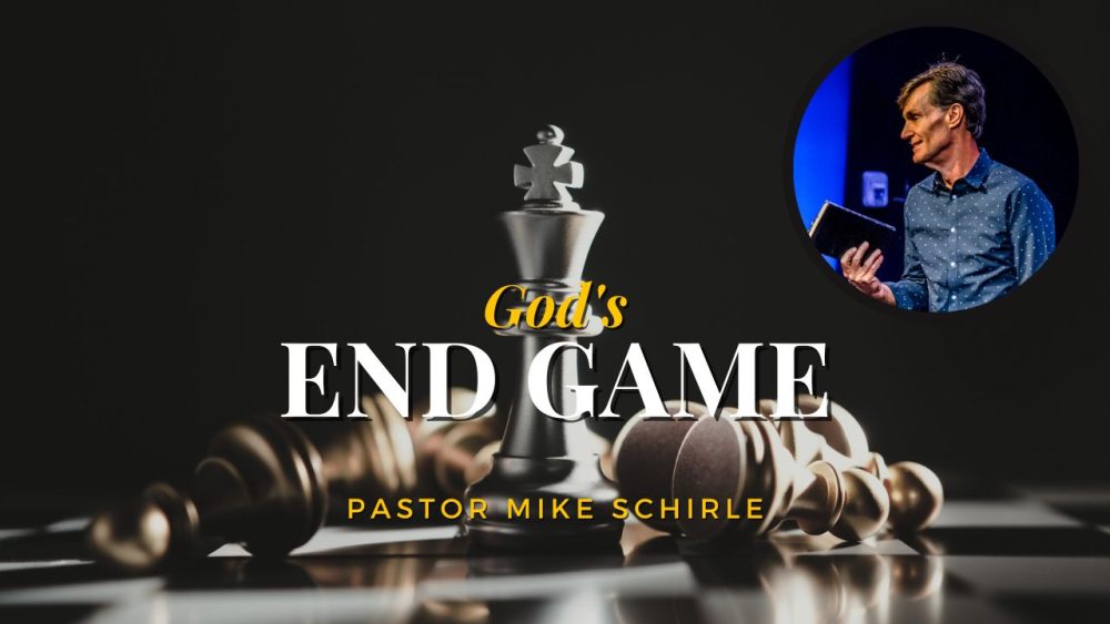 God’s End Game – Mike Schirle
