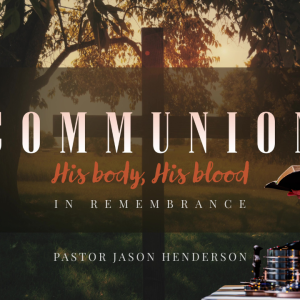 Communion – Pastor Jason Henderson