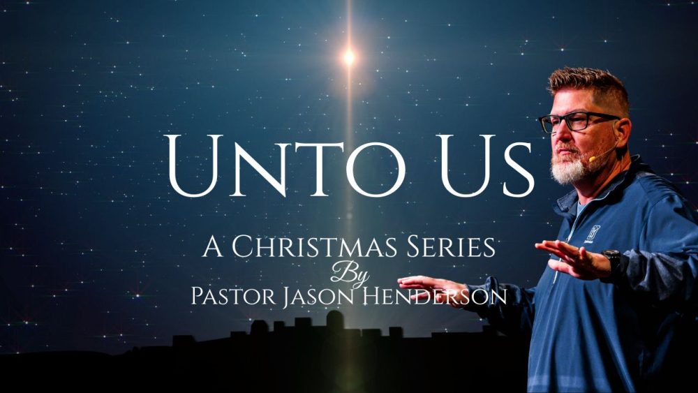 Unto Us – Pastor Jason Henderson Unto Us – Pastor Jason Henderson